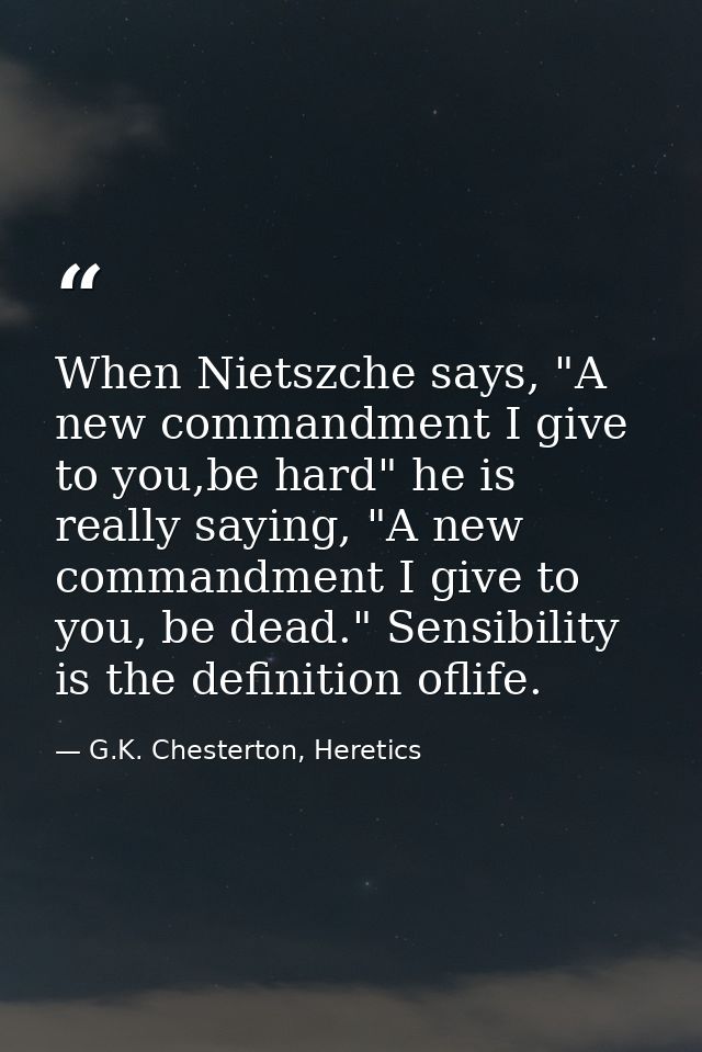When Nietszche says, "A new commandment I give to you,be hard" he is really saying, "A new commandment I give to you, be — G.K. Chesterton, Heretics