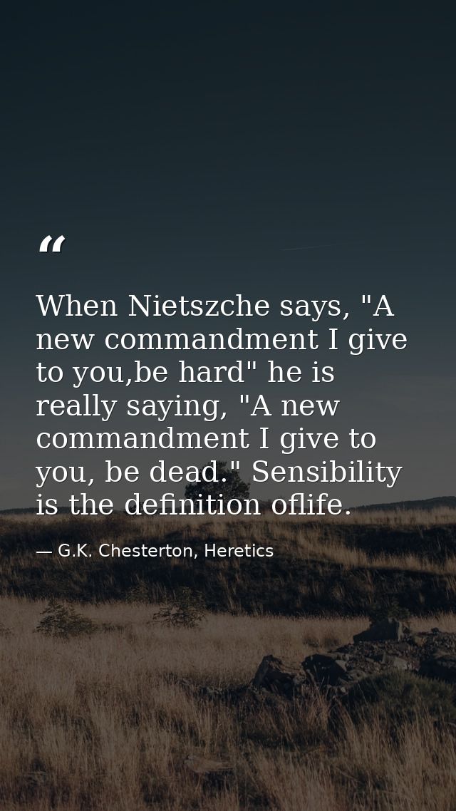 When Nietszche says, "A new commandment I give to you,be hard" he is really saying, "A new commandment I give to you, be — G.K. Chesterton, Heretics