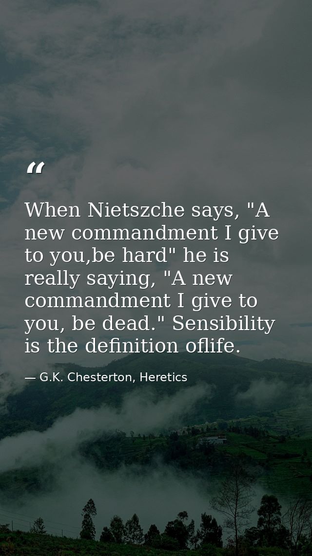 When Nietszche says, "A new commandment I give to you,be hard" he is really saying, "A new commandment I give to you, be — G.K. Chesterton, Heretics