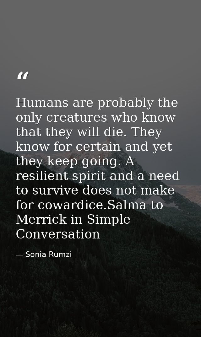 Humans are probably the only creatures who know that they will die. They know for certain and yet they keep going. A res — Sonia Rumzi