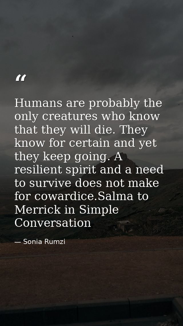 Humans are probably the only creatures who know that they will die. They know for certain and yet they keep going. A res — Sonia Rumzi