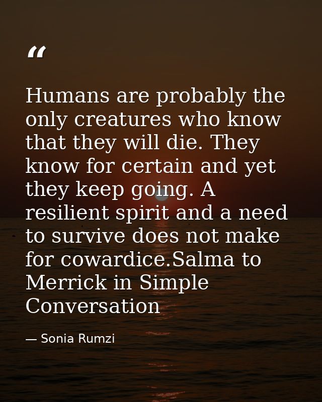 Humans are probably the only creatures who know that they will die. They know for certain and yet they keep going. A res — Sonia Rumzi