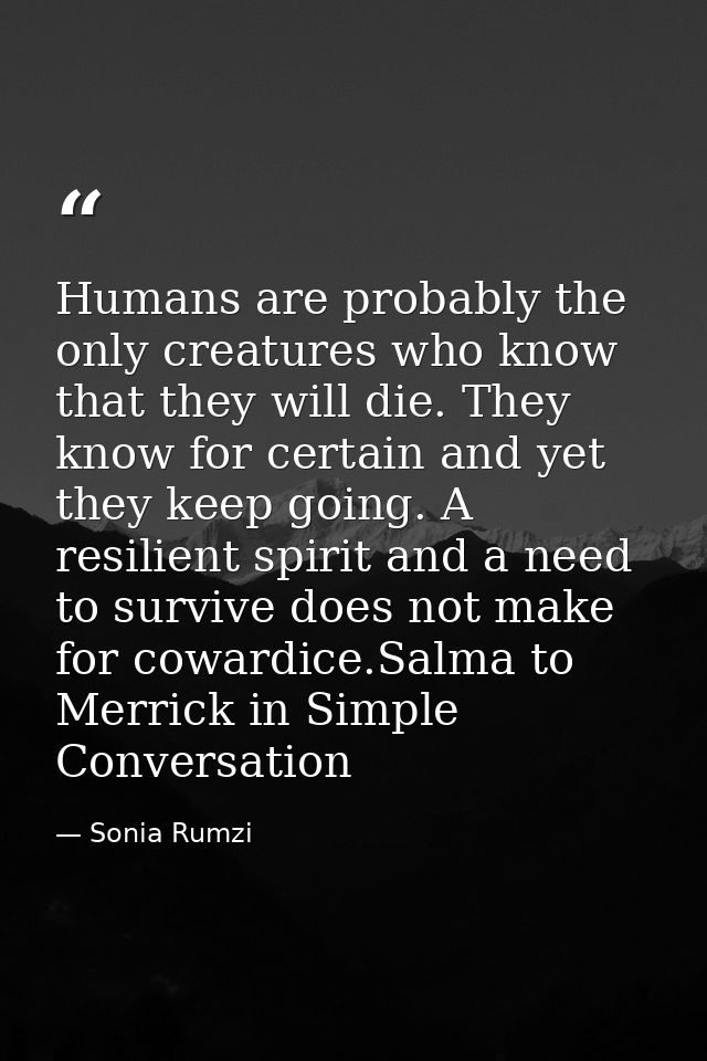 Humans are probably the only creatures who know that they will die. They know for certain and yet they keep going. A res — Sonia Rumzi