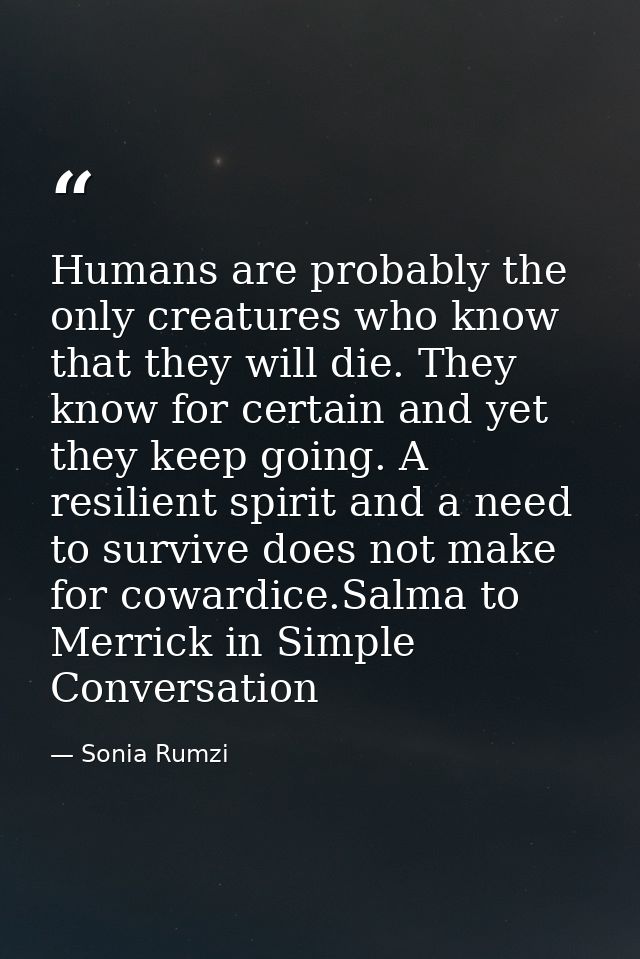 Humans are probably the only creatures who know that they will die. They know for certain and yet they keep going. A res — Sonia Rumzi