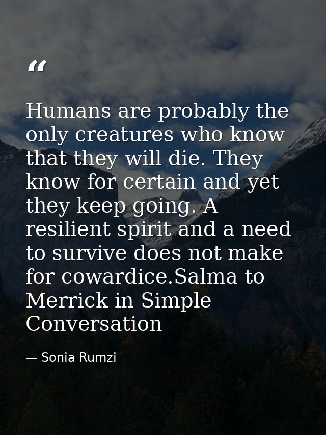 Humans are probably the only creatures who know that they will die. They know for certain and yet they keep going. A res — Sonia Rumzi