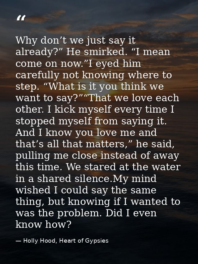 Why don’t we just say it already?” He smirked. “I mean come on now.”I eyed him carefully not knowing where to step. “Wha — Holly Hood, Heart of Gypsies
