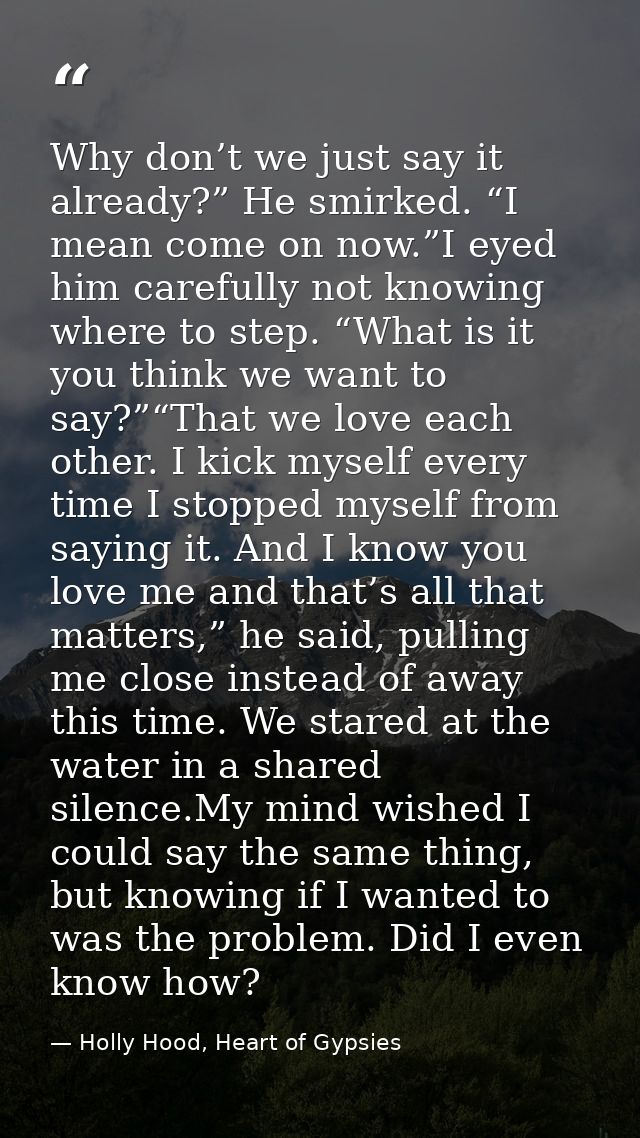 Why don’t we just say it already?” He smirked. “I mean come on now.”I eyed him carefully not knowing where to step. “Wha — Holly Hood, Heart of Gypsies