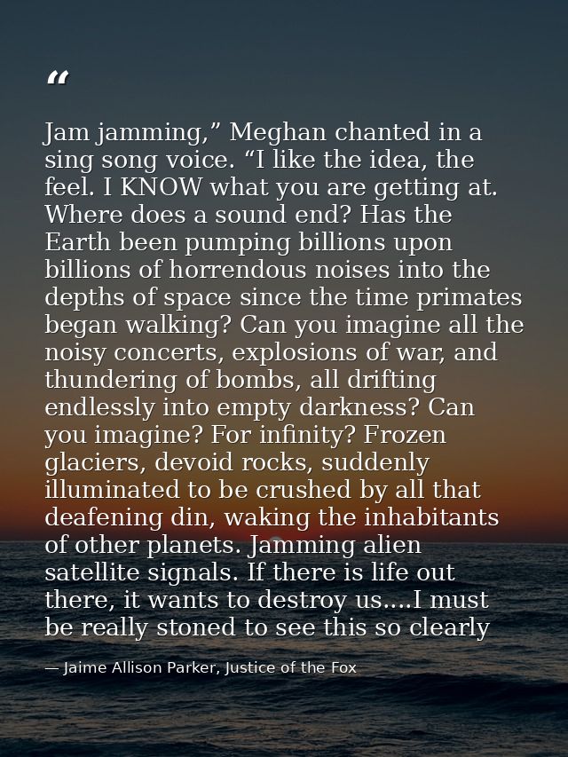 Jam jamming,” Meghan chanted in a sing song voice. “I like the idea, the feel. I KNOW what you are getting at. Where doe — Jaime Allison Parker, Justice of the Fox