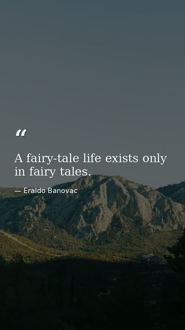 A fairy-tale life exists only in fairy tales. — Eraldo Banovac