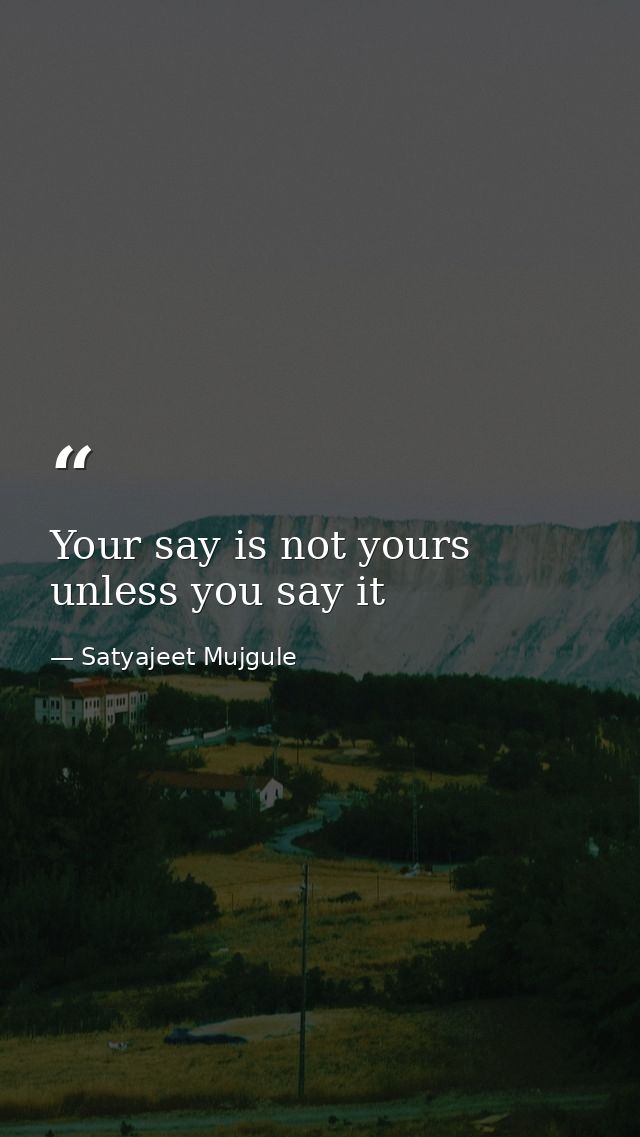 Your say is not yours unless you say it — Satyajeet Mujgule