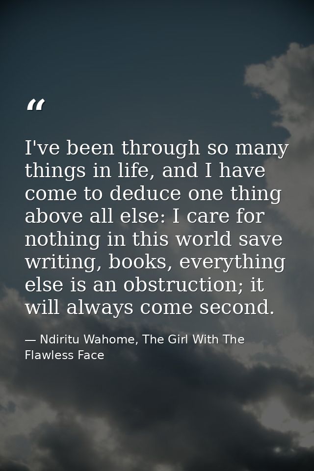 I've been through so many things in life, and I have come to deduce one thing above all else: I care for nothing in this — Ndiritu Wahome, The Girl With The Flawless Face