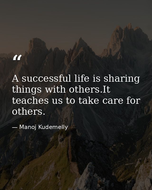 A successful life is sharing things with others.It teaches us to take care for others. — Manoj Kudemelly