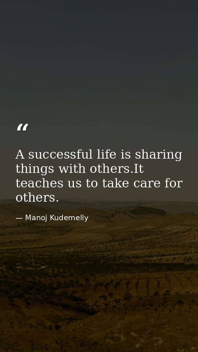 A successful life is sharing things with others.It teaches us to take care for others. — Manoj Kudemelly