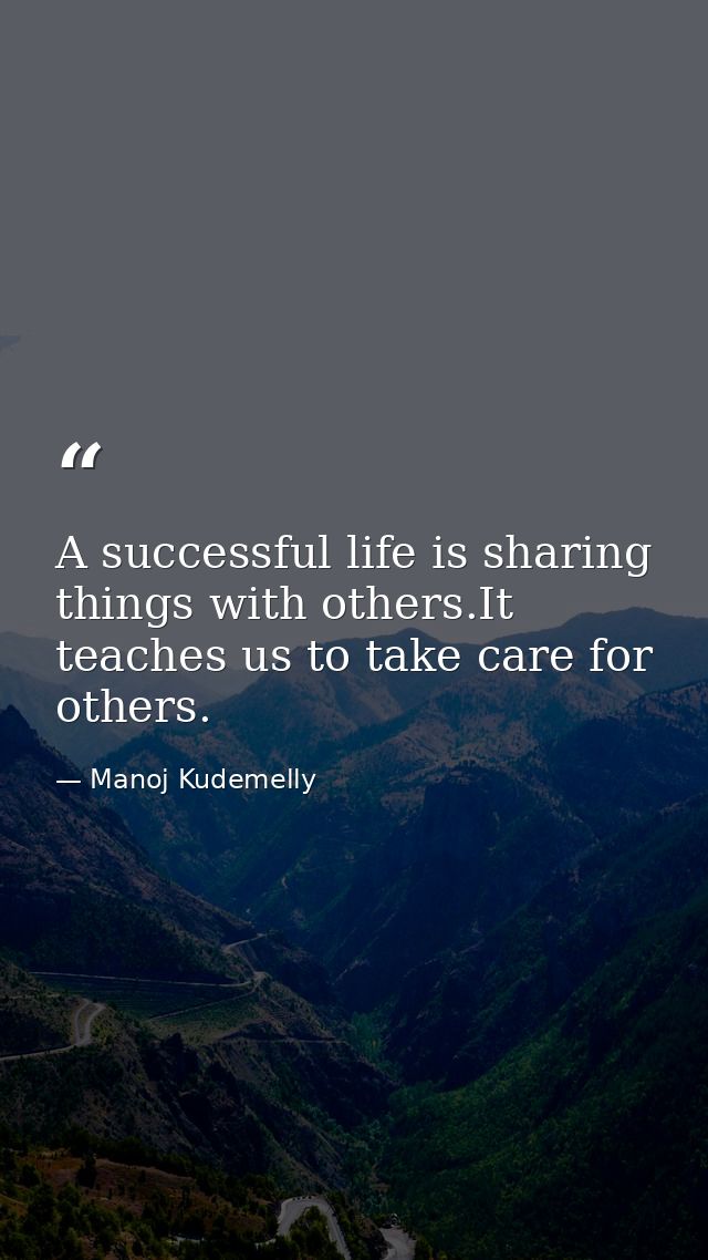 A successful life is sharing things with others.It teaches us to take care for others. — Manoj Kudemelly