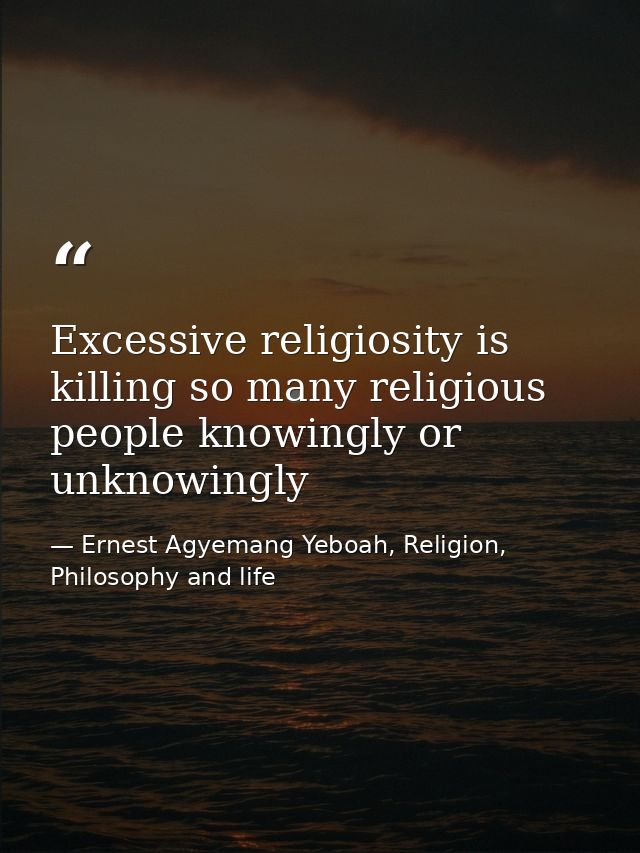 Excessive religiosity is killing so many religious people knowingly or unknowingly — Ernest Agyemang Yeboah, Religion, Philosophy and life
