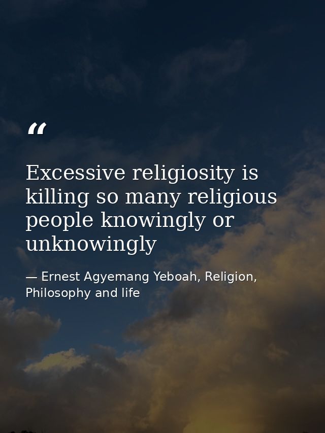 Excessive religiosity is killing so many religious people knowingly or unknowingly — Ernest Agyemang Yeboah, Religion, Philosophy and life