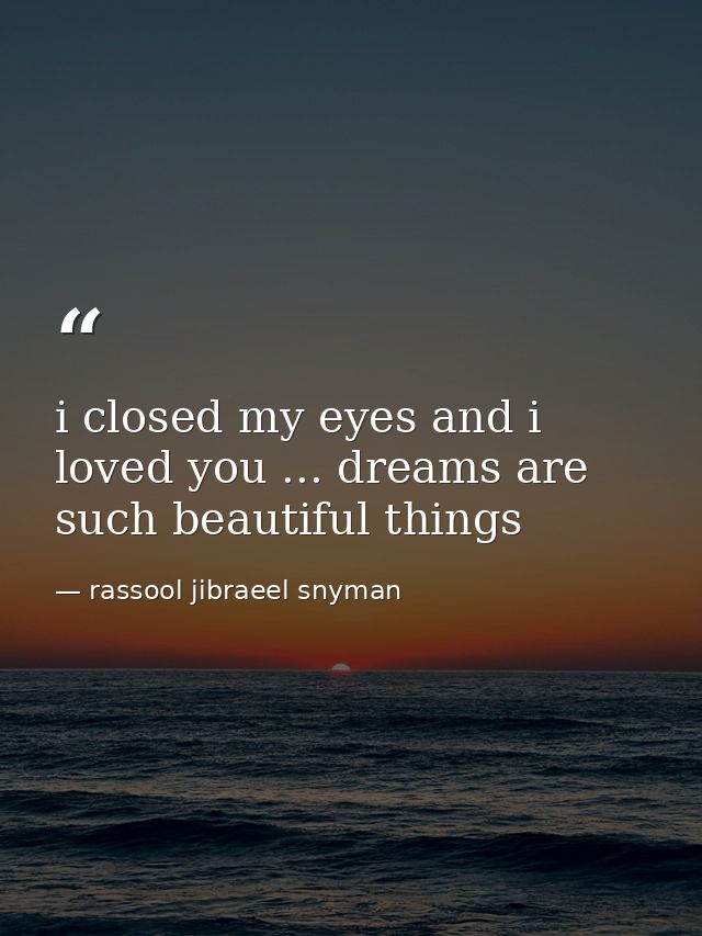 i closed my eyes and i loved you ... dreams are such beautiful things — rassool jibraeel snyman