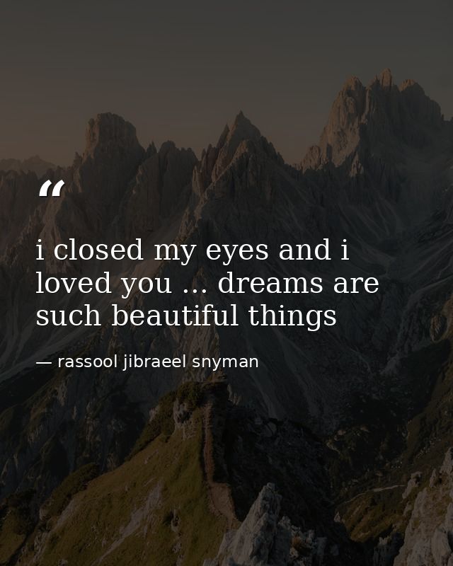 i closed my eyes and i loved you ... dreams are such beautiful things — rassool jibraeel snyman