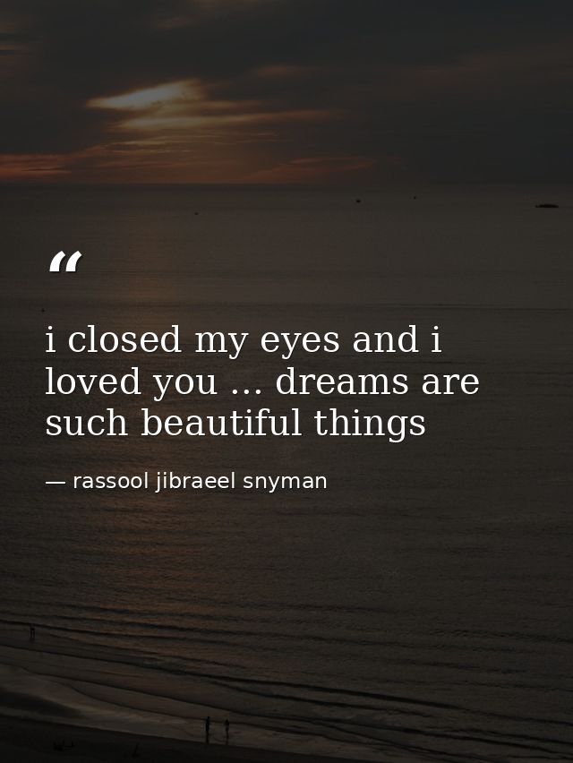 i closed my eyes and i loved you ... dreams are such beautiful things — rassool jibraeel snyman