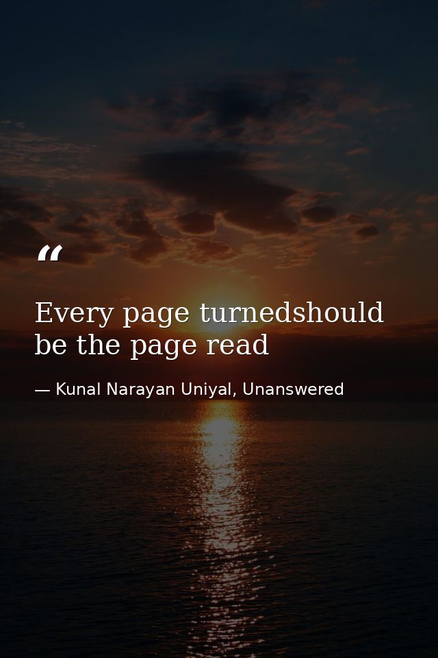 Every page turnedshould be the page read — Kunal Narayan Uniyal, Unanswered
