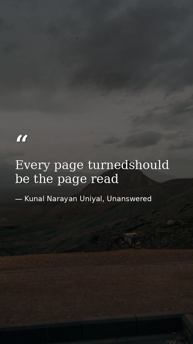 Every page turnedshould be the page read — Kunal Narayan Uniyal, Unanswered