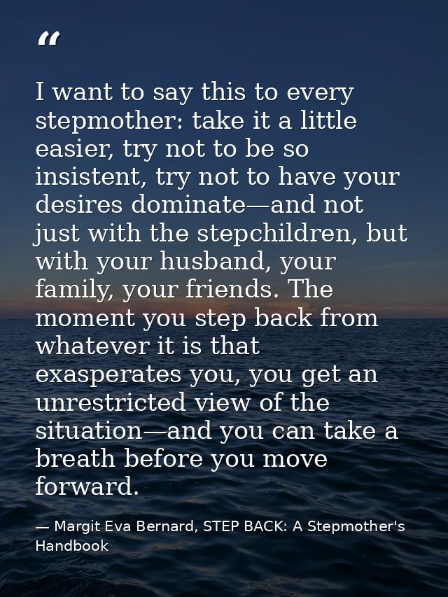 I want to say this to every stepmother: take it a little easier, try not to be so insistent, try not to have your desire — Margit Eva Bernard, STEP BACK: A Stepmother's Handbook