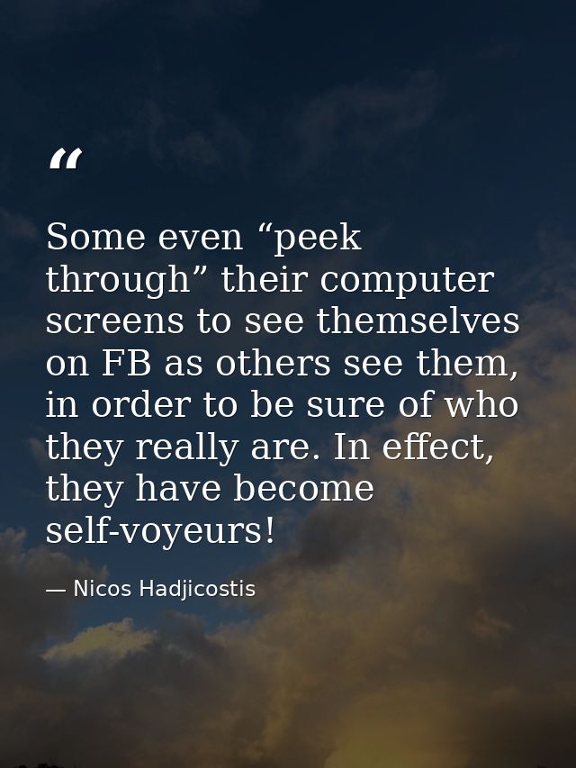 Some even “peek through” their computer screens to see themselves on FB as others see them, in order to be sure of who t — Nicos Hadjicostis