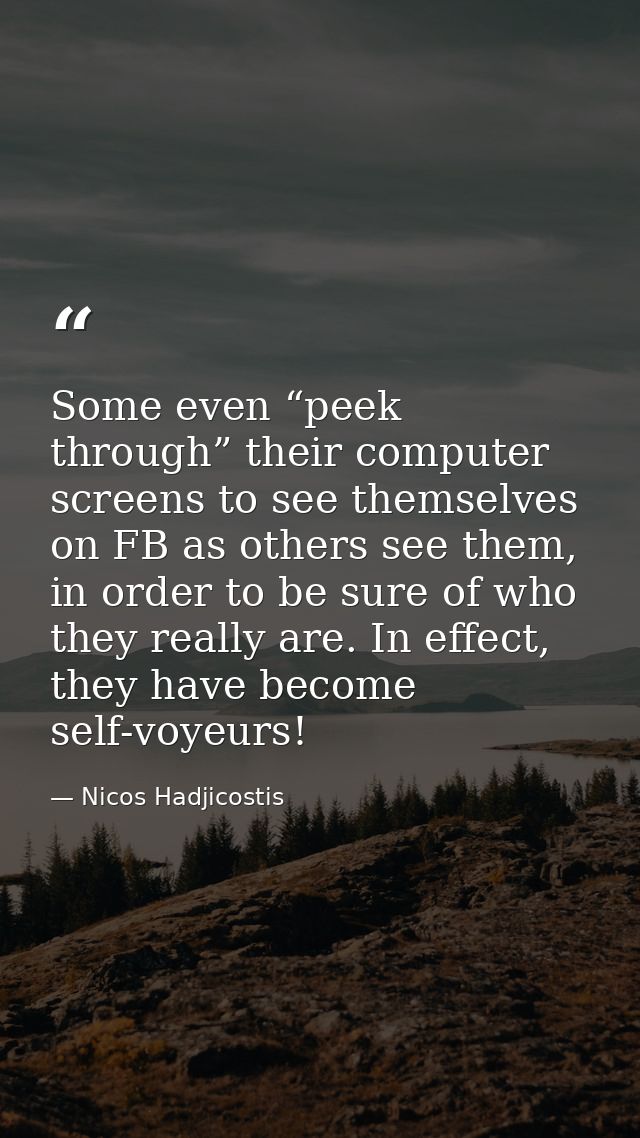 Some even “peek through” their computer screens to see themselves on FB as others see them, in order to be sure of who t — Nicos Hadjicostis