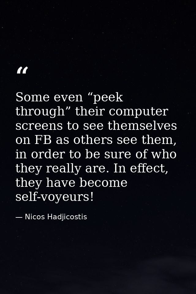 Some even “peek through” their computer screens to see themselves on FB as others see them, in order to be sure of who t — Nicos Hadjicostis