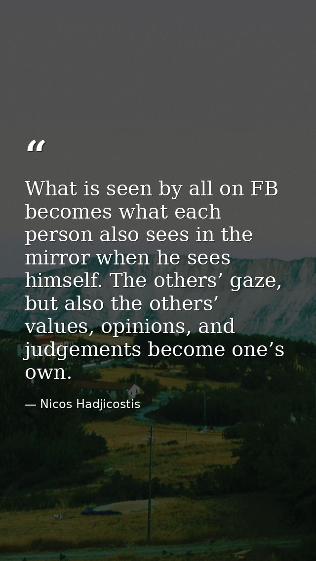 What is seen by all on FB becomes what each person also sees in the mirror when he sees himself. The others’ gaze, but a — Nicos Hadjicostis