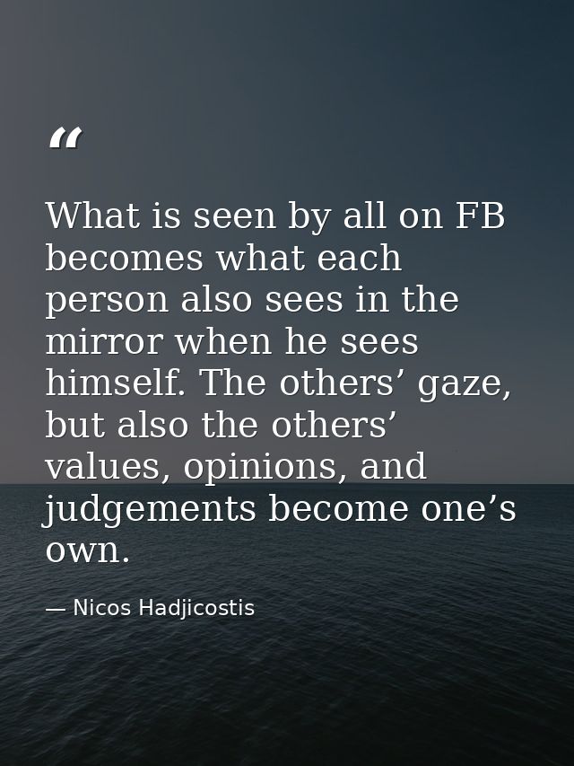 What is seen by all on FB becomes what each person also sees in the mirror when he sees himself. The others’ gaze, but a — Nicos Hadjicostis