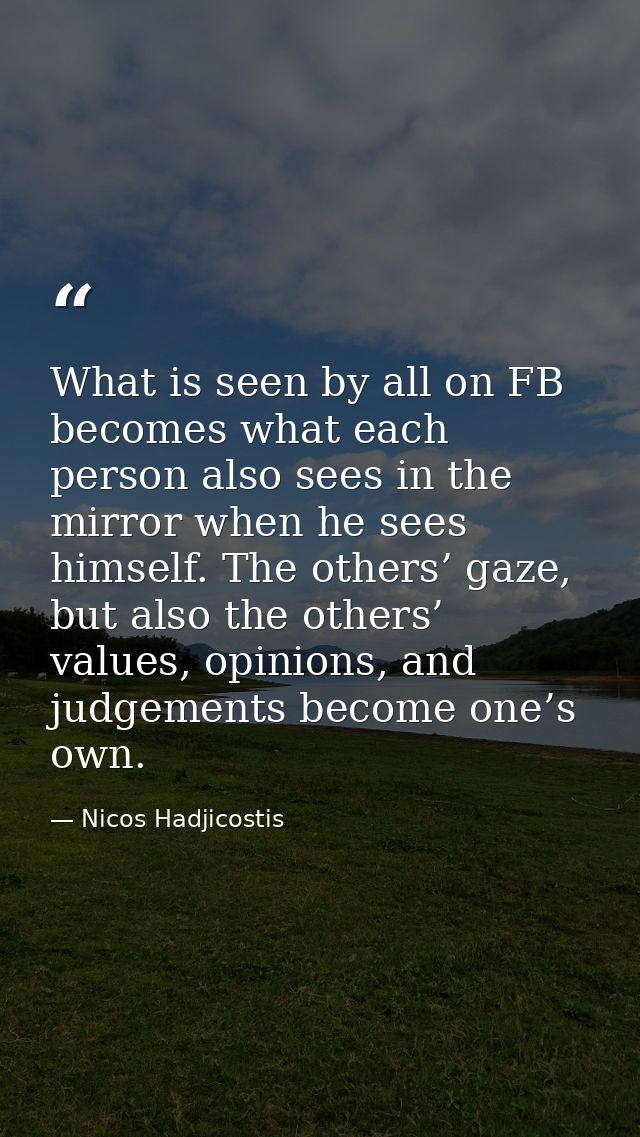 What is seen by all on FB becomes what each person also sees in the mirror when he sees himself. The others’ gaze, but a — Nicos Hadjicostis