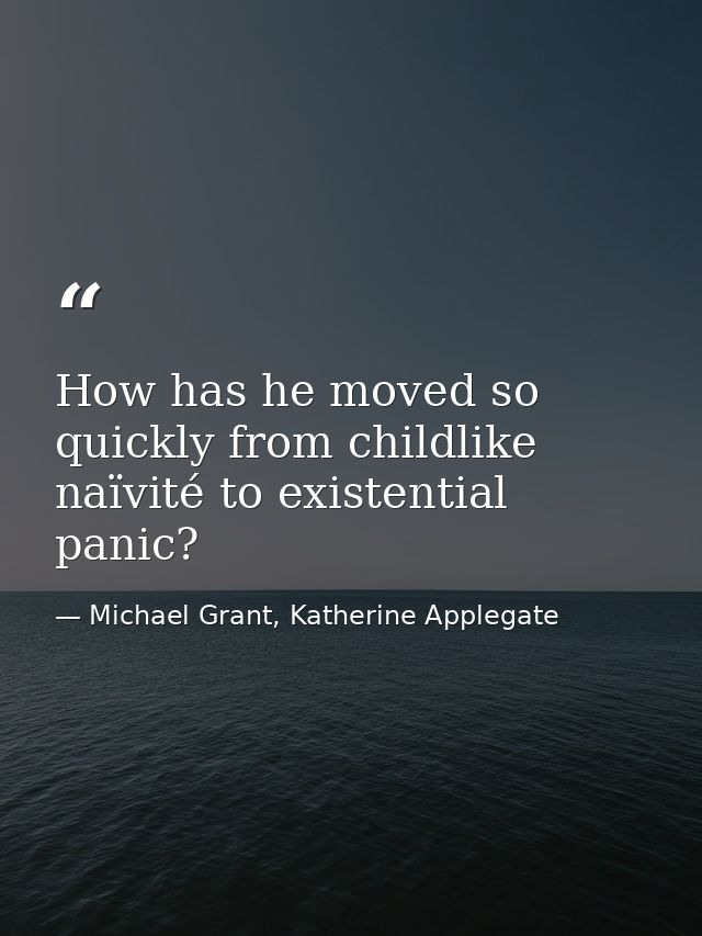 How has he moved so quickly from childlike naïvité to existential panic? — Michael Grant, Katherine Applegate