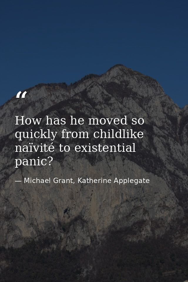 How has he moved so quickly from childlike naïvité to existential panic? — Michael Grant, Katherine Applegate