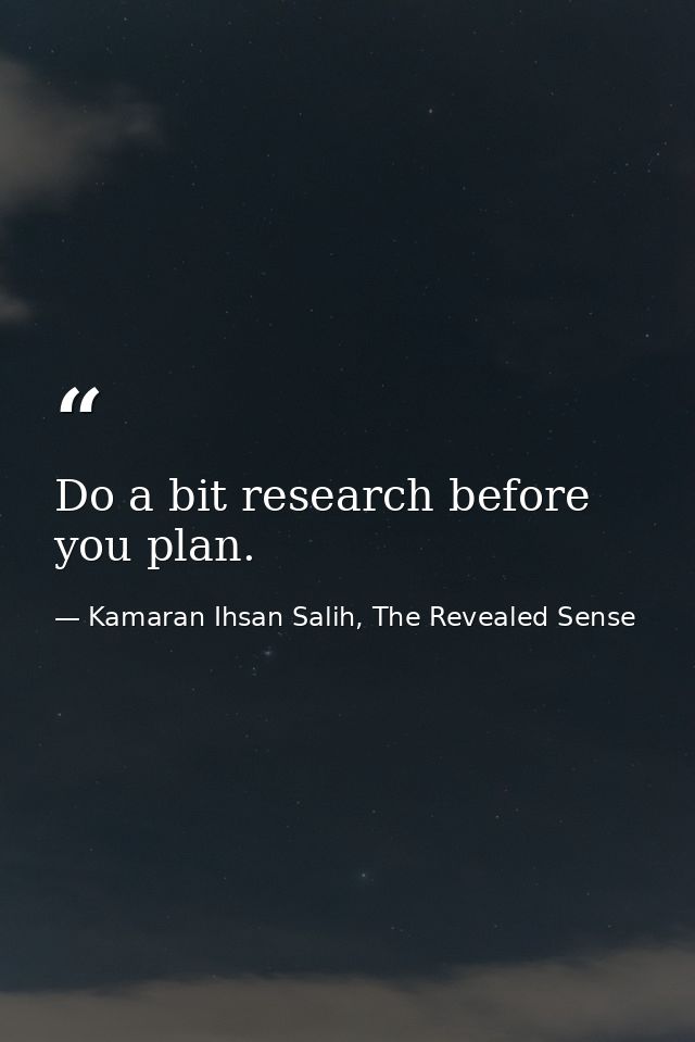 Do a bit research before you plan. — Kamaran Ihsan Salih, The Revealed Sense