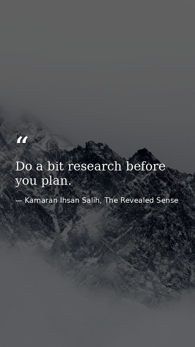 Do a bit research before you plan. — Kamaran Ihsan Salih, The Revealed Sense