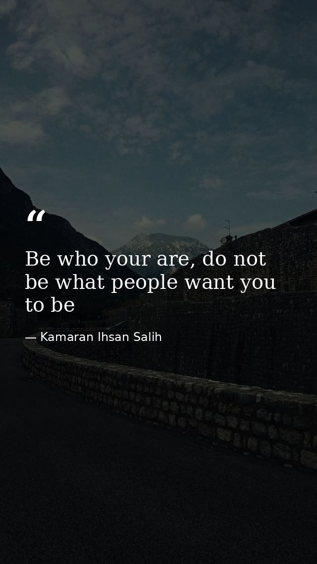 Be who your are, do not be what people want you to be — Kamaran Ihsan Salih