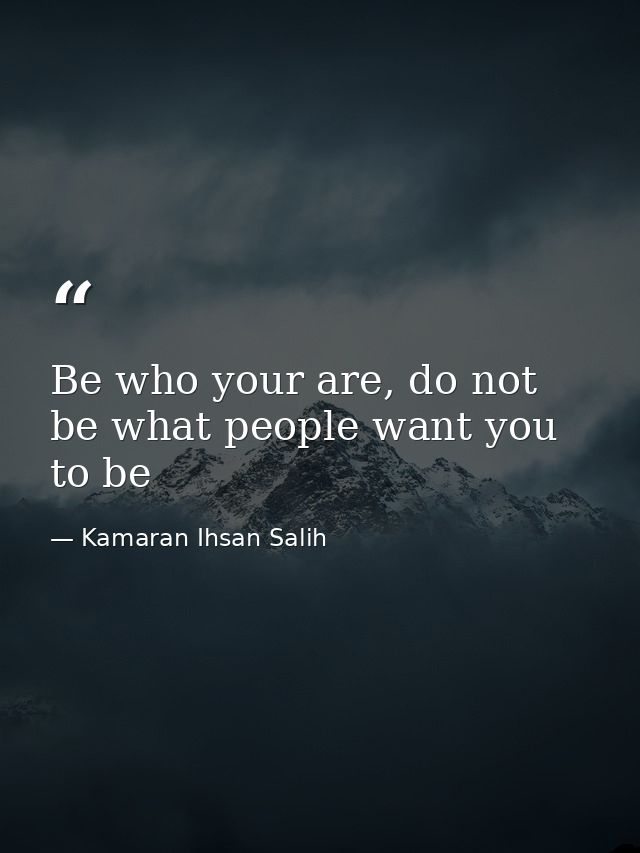 Be who your are, do not be what people want you to be — Kamaran Ihsan Salih