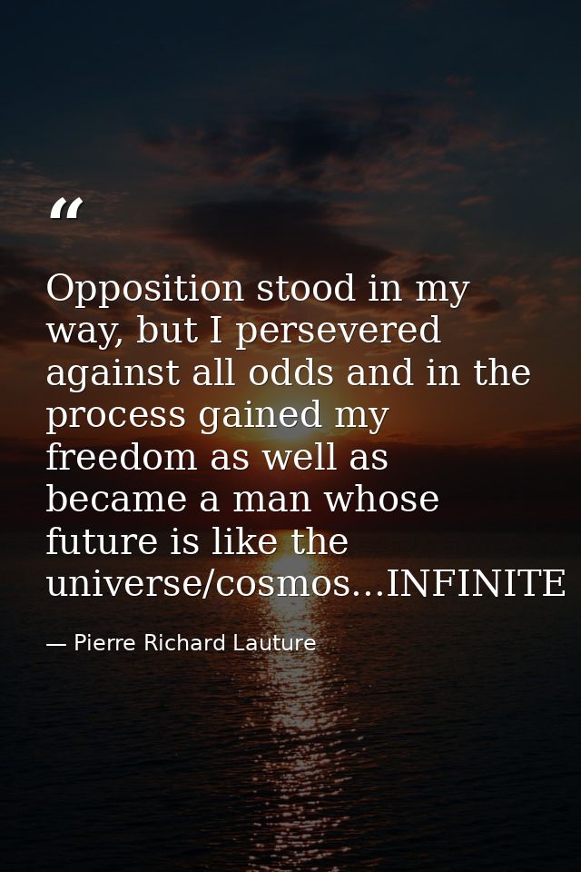 Opposition stood in my way, but I persevered against all odds and in the process gained my freedom as well as became a m — Pierre Richard Lauture