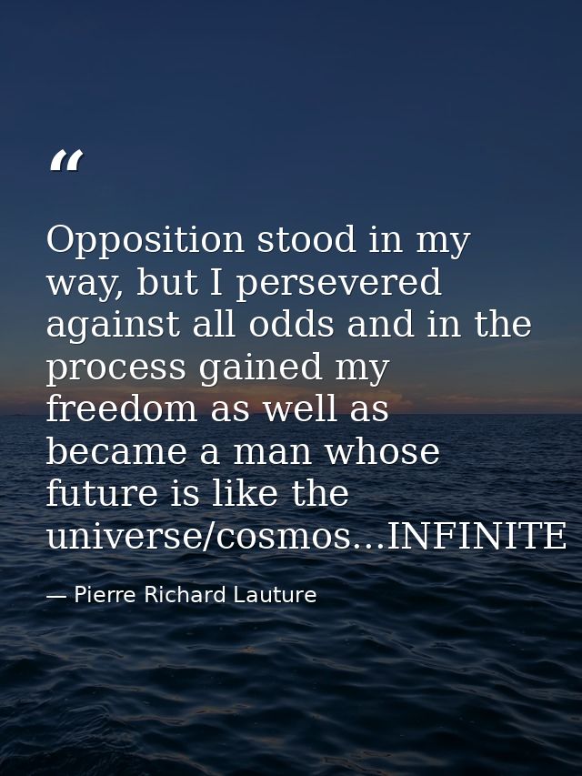 Opposition stood in my way, but I persevered against all odds and in the process gained my freedom as well as became a m — Pierre Richard Lauture
