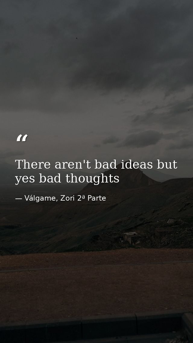 There aren't bad ideas but yes bad thoughts — Válgame, Zori 2ª Parte