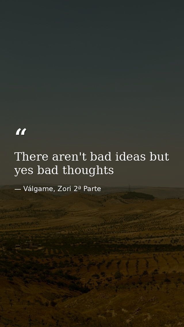 There aren't bad ideas but yes bad thoughts — Válgame, Zori 2ª Parte