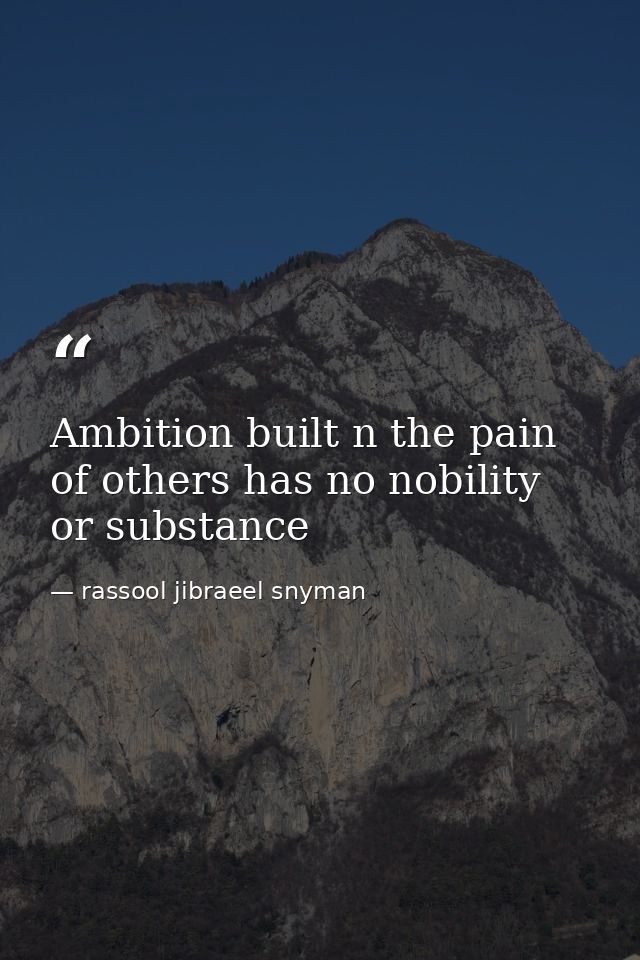 Ambition built n the pain of others has no nobility or substance — rassool jibraeel snyman