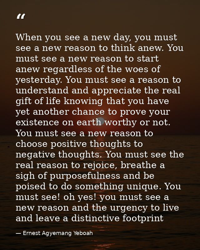 When you see a new day, you must see a new reason to think anew. You must see a new reason to start anew regardless of t — Ernest Agyemang Yeboah