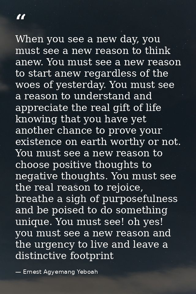 When you see a new day, you must see a new reason to think anew. You must see a new reason to start anew regardless of t — Ernest Agyemang Yeboah