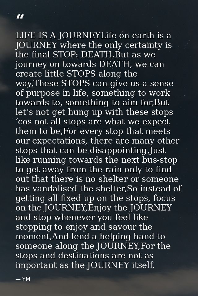 LIFE IS A JOURNEYLife on earth is a JOURNEY where the only certainty is the final STOP: DEATH.But as we journey on towar — YM
