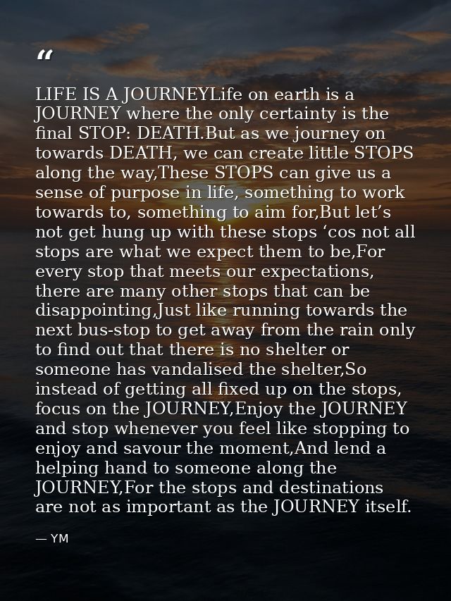 LIFE IS A JOURNEYLife on earth is a JOURNEY where the only certainty is the final STOP: DEATH.But as we journey on towar — YM