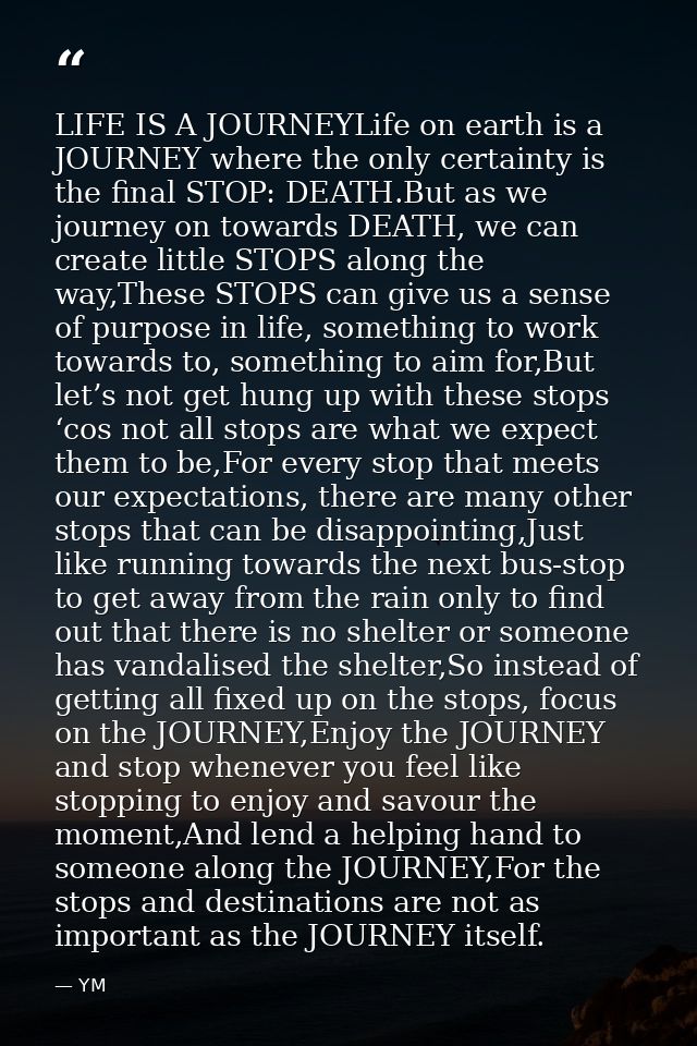 LIFE IS A JOURNEYLife on earth is a JOURNEY where the only certainty is the final STOP: DEATH.But as we journey on towar — YM