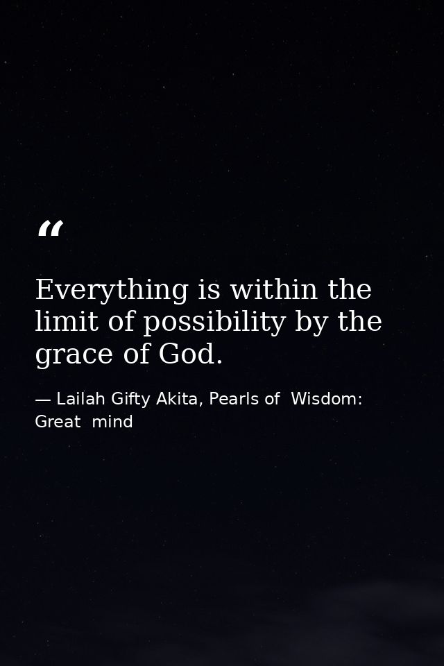 Everything is within the limit of possibility by the grace of God. — Lailah Gifty Akita, Pearls of  Wisdom: Great  mind