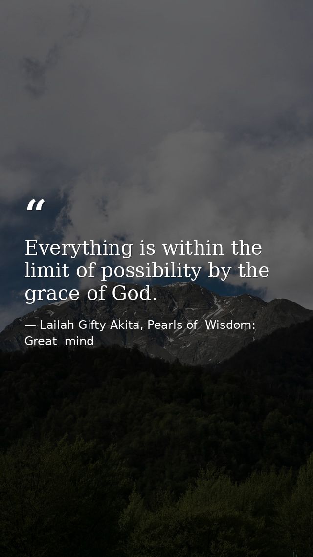 Everything is within the limit of possibility by the grace of God. — Lailah Gifty Akita, Pearls of  Wisdom: Great  mind